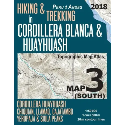 Hiking & Trekking in Cordillera Blanca & Huayhuash Map 3 (South) Cordillera Huayhuash, Chiquian, Llamaq, Cajatambo, Yerupajá & Siula Peaks Topographic