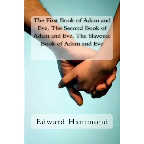 The First Book of Adam and Eve, the Second Book of Adam and Eve, the Slavonic Book of Adam and Eve: (pseudepigrapha / Apocrypha)