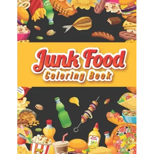 Junk food coloring book: An Adult Coloring book Featuring Junk foods which full of Delicious Liquid, Natural Eggs and much more.... ( Beautiful