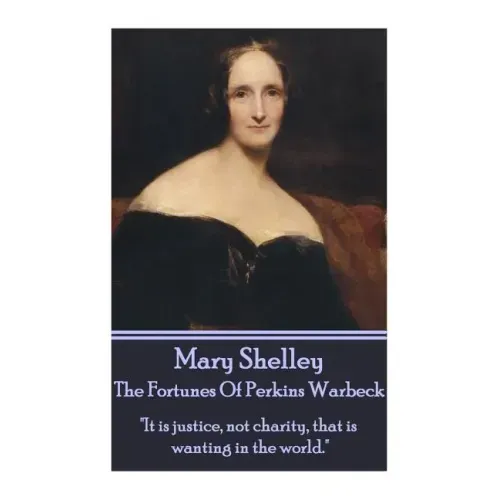 Mary Shelley - The Fortunes Of Perkin Warbeck: "It is justice, not charity, that is wanting in the world."