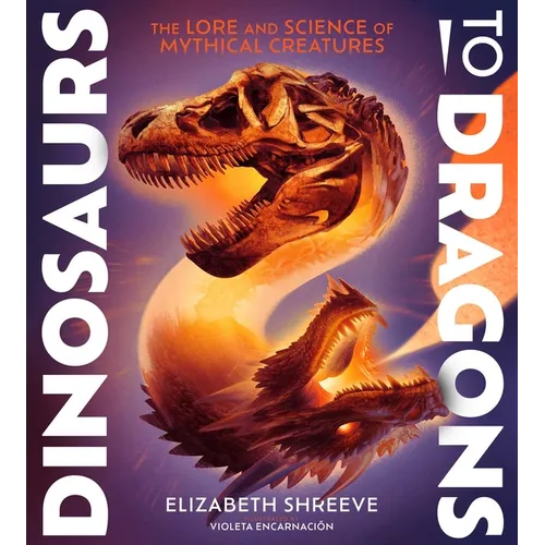 Dinosaurs to Dragons: The Lore and Science of Mythical Creatures