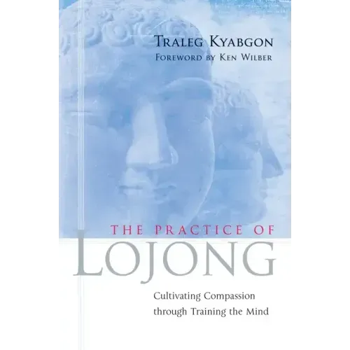 The Practice of Lojong: Cultivating Compassion Through Training the Mind