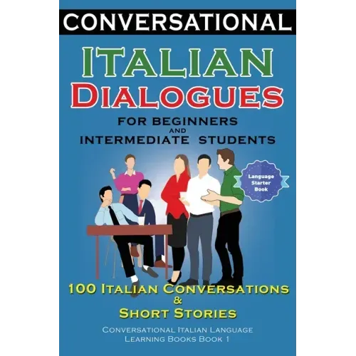 Conversational Italian Dialogues For Beginners and Intermediate Students: 100 Italian Conversations and Short Stories Conversational Italian Language