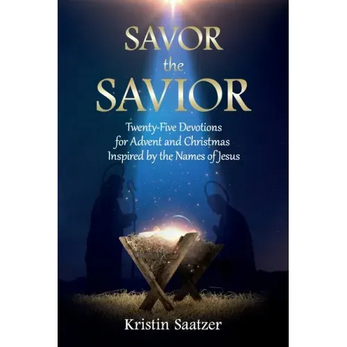 Savor the Savior: Twenty-Five Devotions for Advent and Christmas Inspired by the Names of Jesus