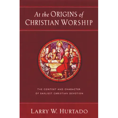 At the Origins of Christian Worship: The Context and Character of Earliest Christian Devotion