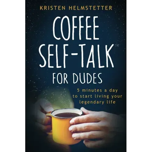 Coffee Self-Talk for Dudes: 5 Minutes a Day to Start Living Your Legendary Life