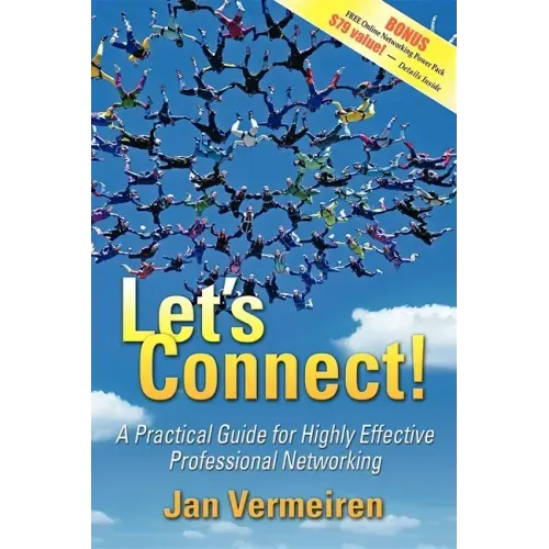Let's Connect!: A Practical Guide for Highly Effective Professional Networking