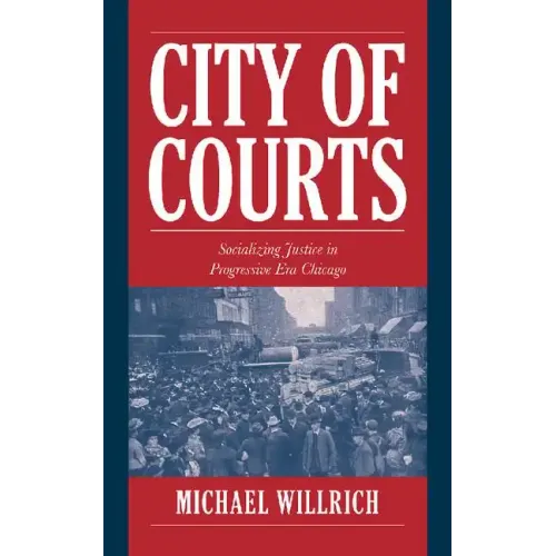 City of Courts: Socializing Justice in Progressive Era Chicago