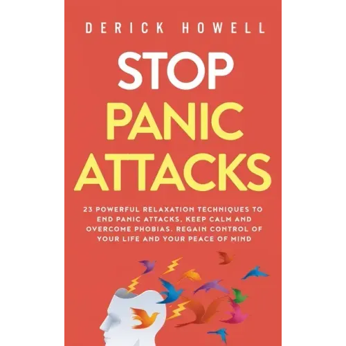 Stop Panic Attacks: 23 Powerful Relaxation Techniques to End Panic Attacks, Keep Calm and Overcome Phobias. Regain Control of Your Life an