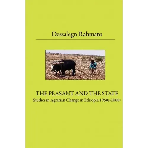 The Peasant And The State: Studies In Agrarian Change In Ethiopia 1950s - 2000s
