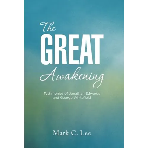 The Great Awakening: Testimonies of Jonathan Edwards and George Whitefield
