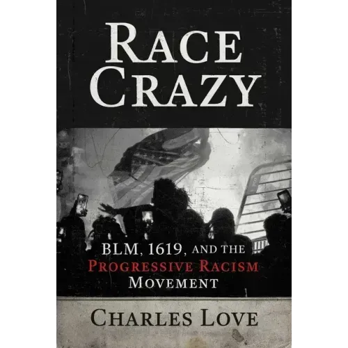 Race Crazy: Blm, 1619, and the Progressive Racism Movement
