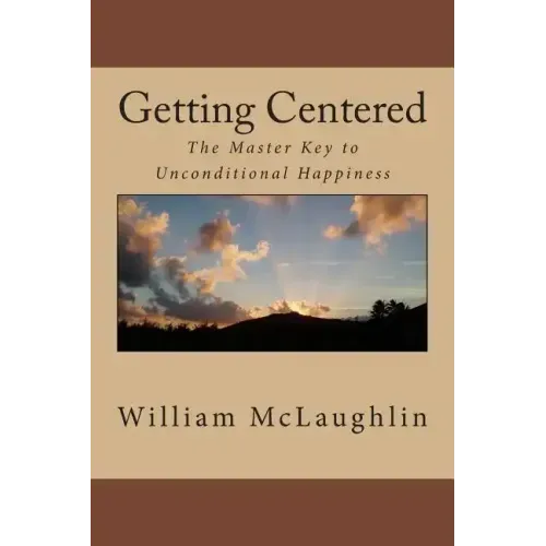 Getting Centered: The Master Key to Unconditional Happiness