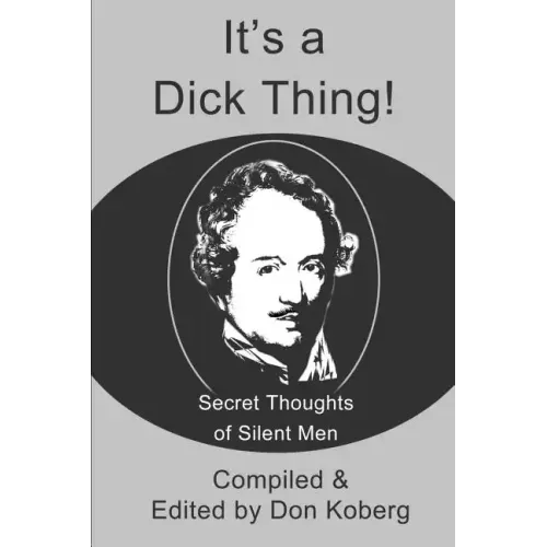 It's a Dick Thing!: Secret Thoughts of Silent Men