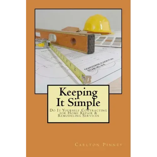Keeping it Simple Do-it-Yourself Contracting for Home Repair & Remodeling Services