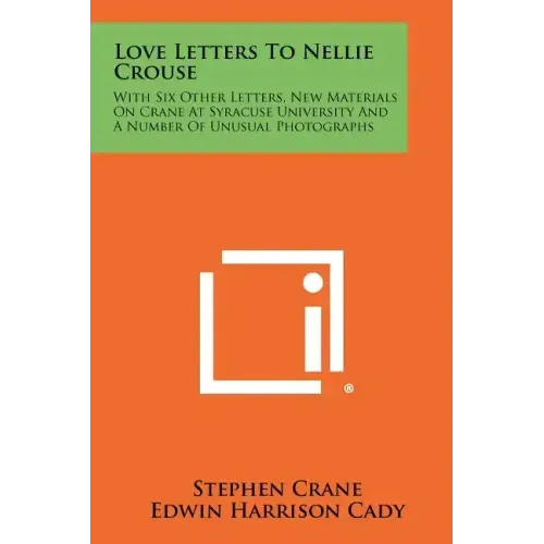 Love Letters to Nellie Crouse: With Six Other Letters, New Materials on Crane at Syracuse University and a Number of Unusual Photographs