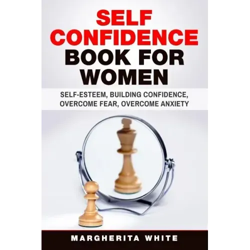 Self-Confidence Book for Women: Create Self-Esteem, Build Confidence, Overcome Fear, and Overcome Anxiety