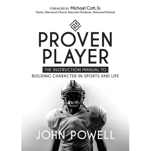 Proven Player: The Instruction Manual to Building Character in Sports and Life
