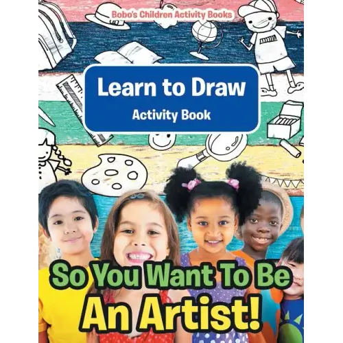 So You Want To Be An Artist! Learn to Draw Activity Book