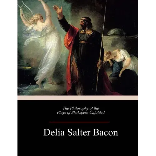 The Philosophy of the Plays of Shakspere Unfolded