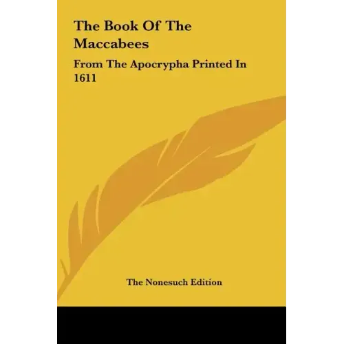 The Book of the Maccabees: From the Apocrypha Printed in 1611