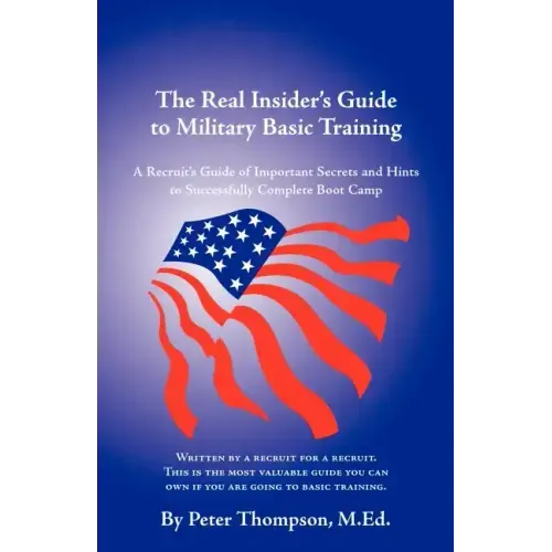 The Real Insider's Guide to Military Basic Training: A Recruit's Guide of Advice and Hints to Make It Through Boot Camp (2nd Edition)