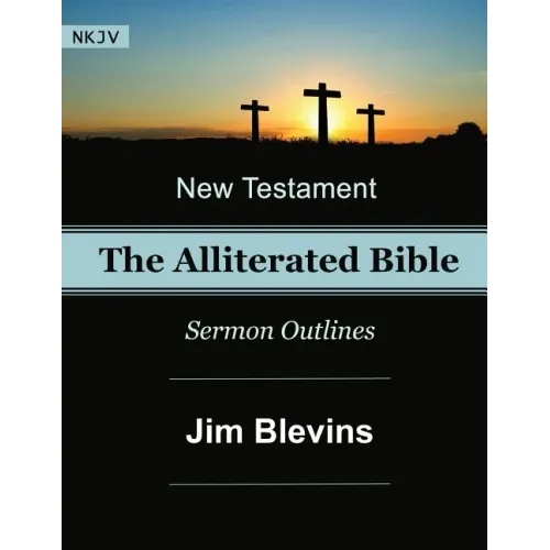The Alliterated Bible - NKJV - New Testament - Matthew-Revelation: Sermon Outlines