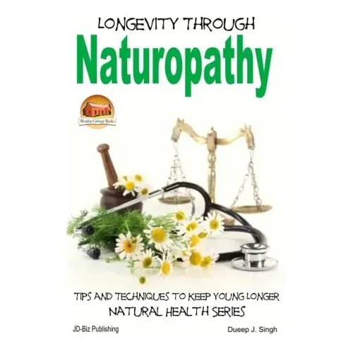 Longevity Through Naturopathy - Tips and Techniques to Keep Young Longer