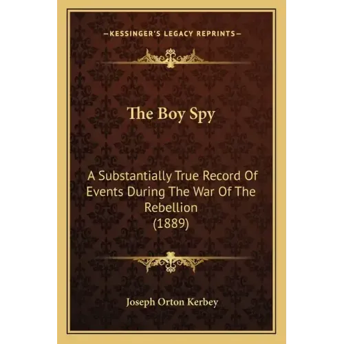 The Boy Spy: A Substantially True Record Of Events During The War Of The Rebellion (1889)