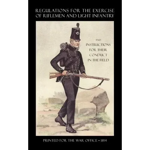 Regulations for the Exercise of Riflemen and Light Infantry and Instructions for Their Conduct in the Field (1814)