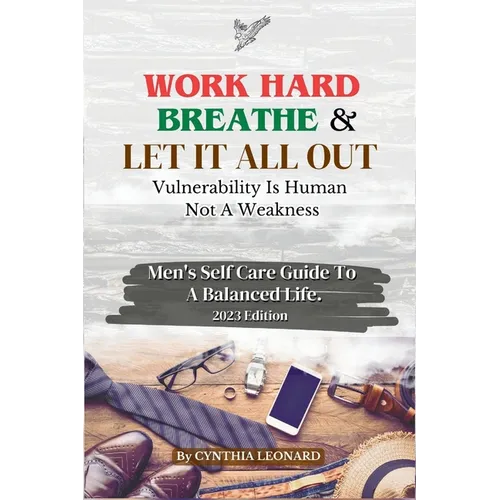 Work Hard, Breathe And Let It All Out: Men's Self Care Guide To A Balanced Life
