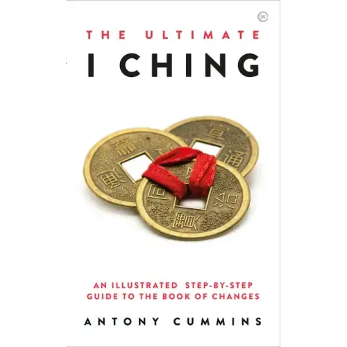 The Ultimate I Ching: An Illustrated Step-By-Step Guide to the Book of Changes