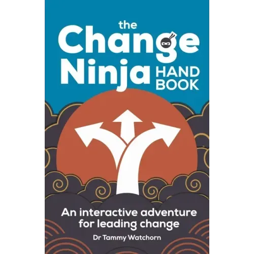 The Change Ninja Handbook: An interactive adventure for leading change