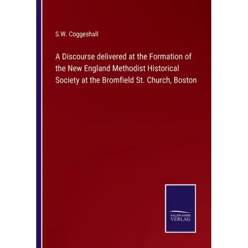 A Discourse delivered at the Formation of the New England Methodist Historical Society at the Bromfield St. Church, Boston