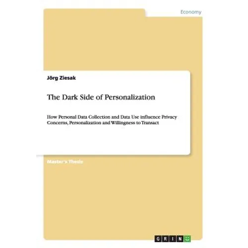 The Dark Side of Personalization: How Personal Data Collection and Data Use influence Privacy Concerns, Personalization and Willingness to Transact