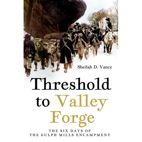 Threshold to Valley Forge: The Six Days of the Gulph Mills Encampment
