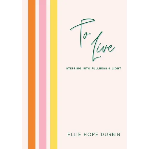 To Live: Stepping Into Fullness and Light