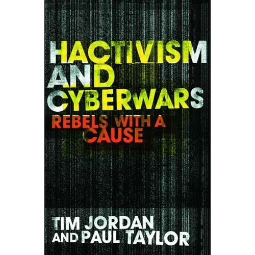 Hacktivism and Cyberwars: Rebels with a Cause?