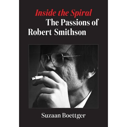 Inside the Spiral: The Passions of Robert Smithson