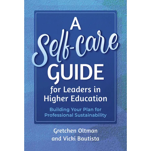 A Self-Care Guide for Leaders in Higher Education: Building Your Plan for Professional Sustainability