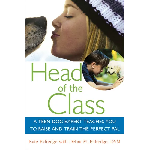Head of the Class: A Teen Dog Expert Teaches You to Raise and Train the Perfect Pal
