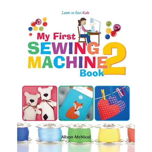 My First Sewing Machine 2: More Fun and Easy Sewing Machine Projects for Beginners