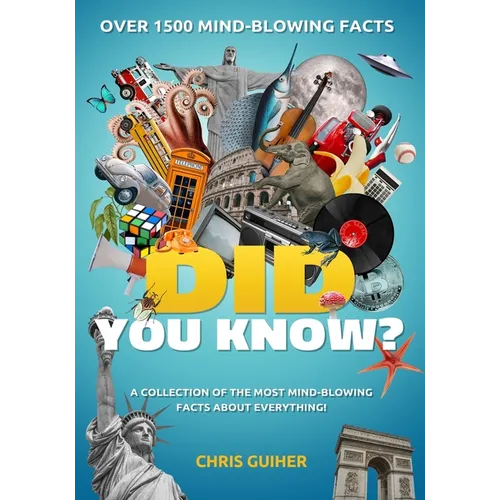Did You Know?: A Collection of the Most Mind-Blowing Facts about Everything!