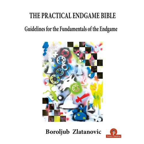 The Practical Endgame Bible: Guidelines for the Fundamentals of the Endgame