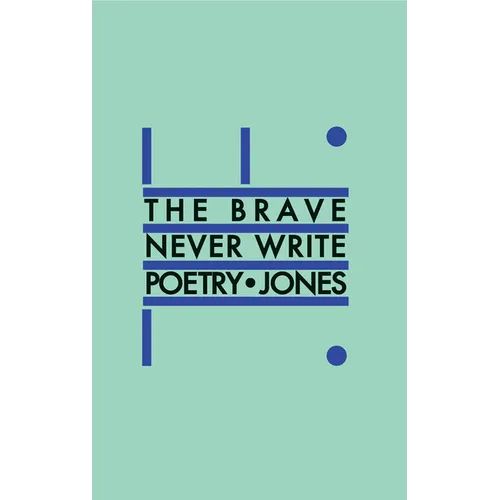 The Brave Never Write Poetry