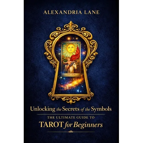 The Ultimate Guide to Tarot for Beginners: Unlocking the Secrets of the Symbols