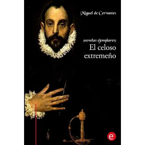 El celoso extremeño: (Novelas ejemplares)
