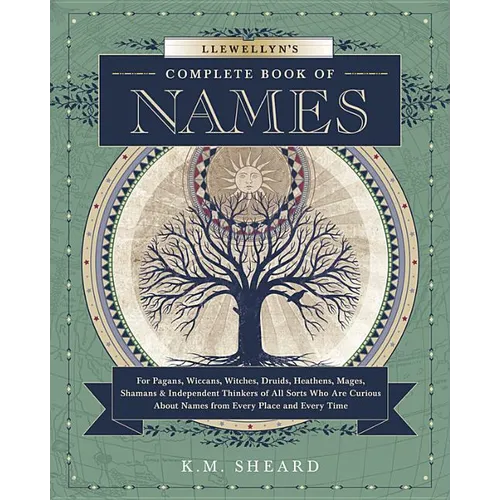 Llewellyn's Complete Book of Names: For Pagans, Wiccans, Druids, Heathens, Mages, Shamans & Independent Thinkers of All Sorts Who Are Curious about Na
