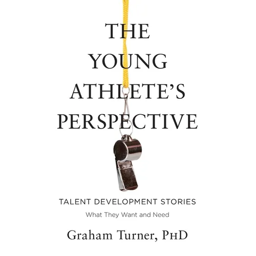 The Young Athlete's Perspective: Talent Development Stories: What They Want and Need