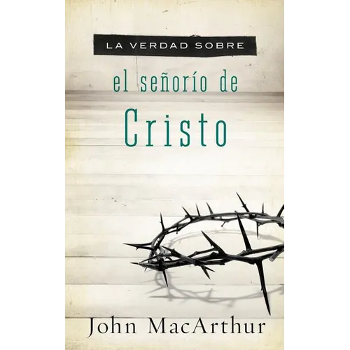 La Verdad Sobre El Se��or��o de Cristo = The Truth about the Lordship of Christ = The Truth about the Lordship of Christ